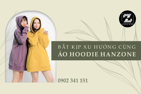 BẮT KỊP XU HƯỚNG CÙNG ÁO HOODIE HANZONE
